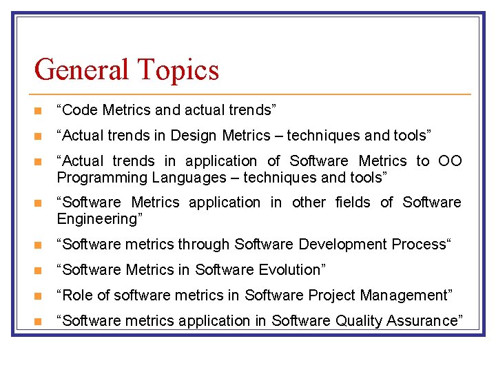 General Topics n “Code Metrics and actual trends” n “Actual trends in Design Metrics