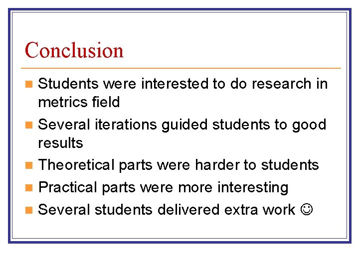 Conclusion Students were interested to do research in metrics field n Several iterations guided