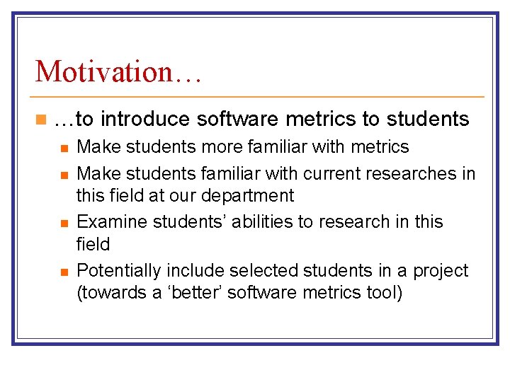 Motivation… n …to introduce software metrics to students n n Make students more familiar