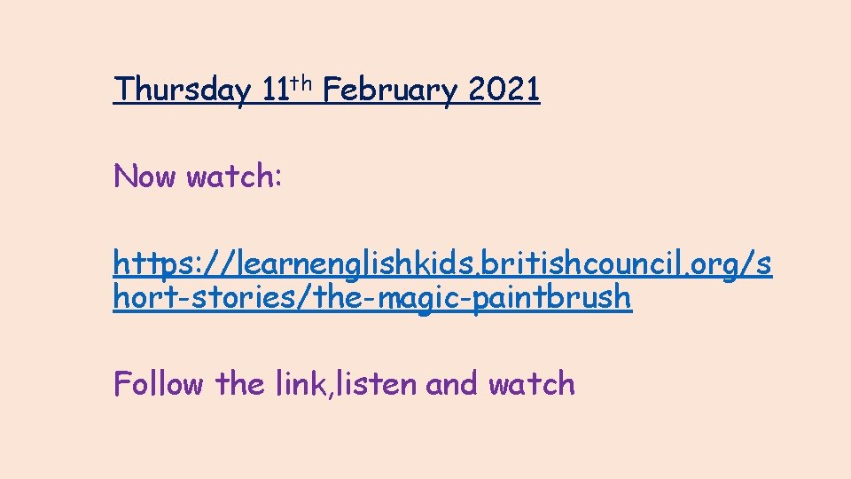 Thursday 11 th February 2021 Now watch: https: //learnenglishkids. britishcouncil. org/s hort-stories/the-magic-paintbrush Follow the