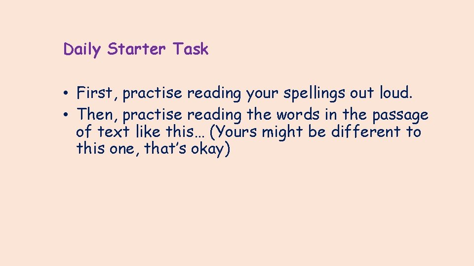Daily Starter Task • First, practise reading your spellings out loud. • Then, practise
