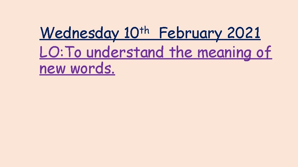 Wednesday 10 th February 2021 LO: To understand the meaning of new words. 