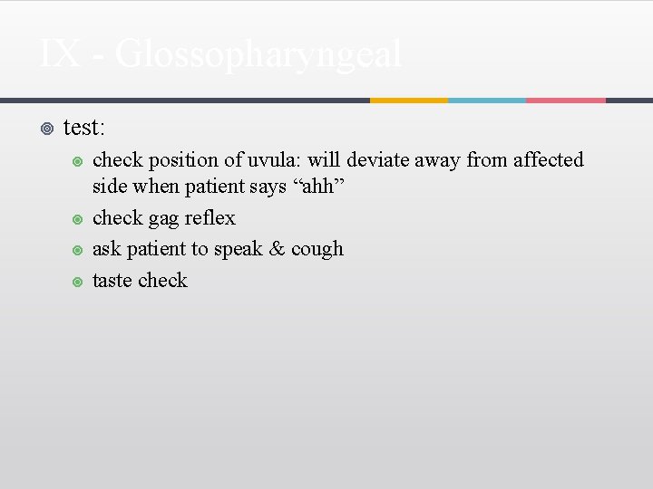 IX - Glossopharyngeal ¥ test: ¥ ¥ check position of uvula: will deviate away