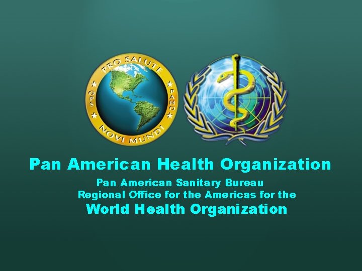 Pan American Health Organization Pan American Sanitary Bureau Regional Office for the Americas for