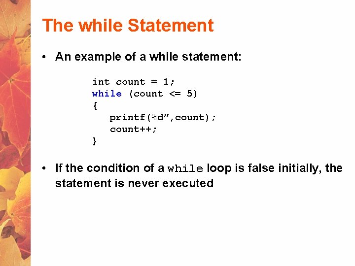 The while Statement • An example of a while statement: int count = 1;