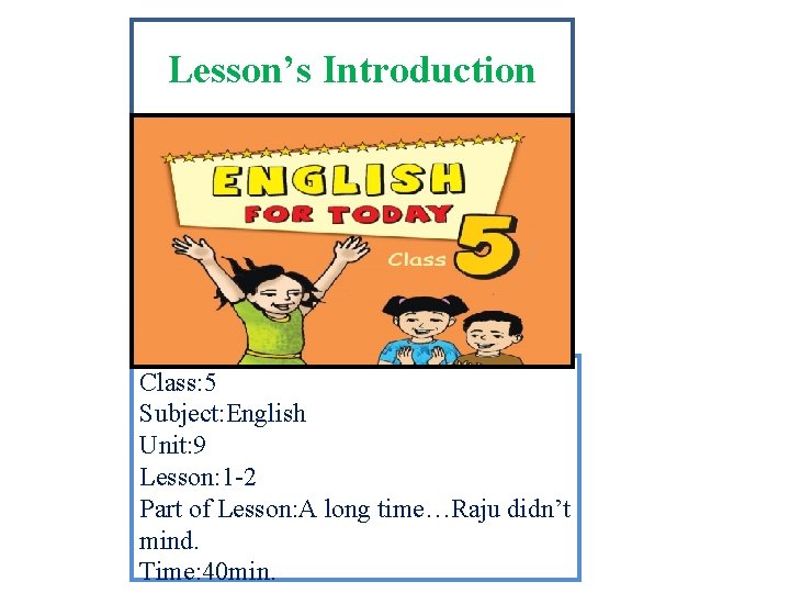 Lesson’s Introduction Class: 5 Subject: English Unit: 9 Lesson: 1 -2 Part of Lesson: