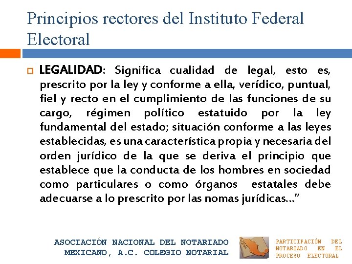 Principios rectores del Instituto Federal Electoral LEGALIDAD: Significa cualidad de legal, esto es, prescrito