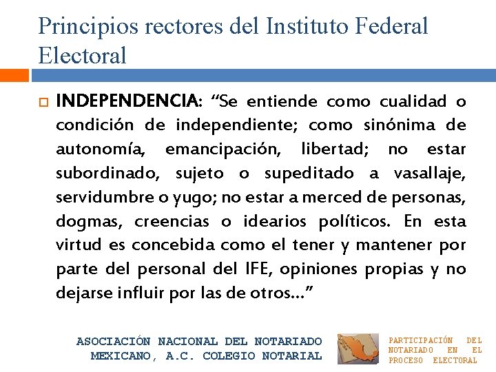 Principios rectores del Instituto Federal Electoral INDEPENDENCIA: “Se entiende como cualidad o condición de