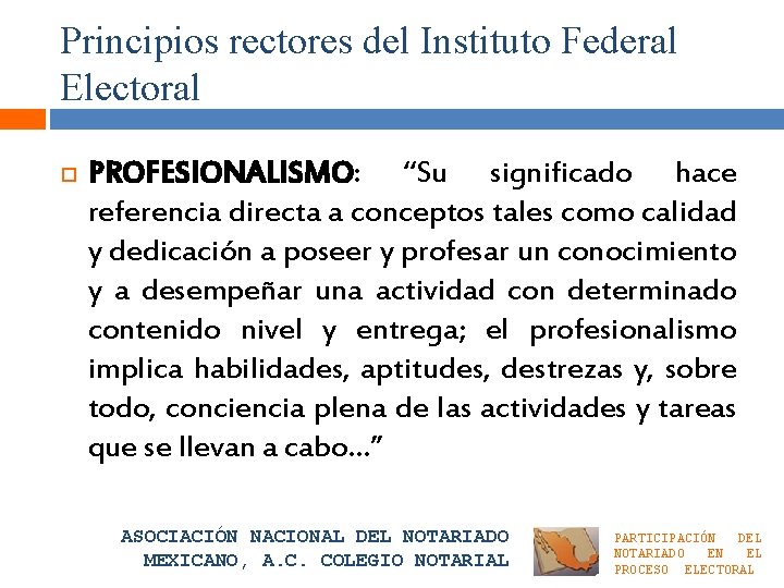 Principios rectores del Instituto Federal Electoral PROFESIONALISMO: “Su significado hace referencia directa a conceptos