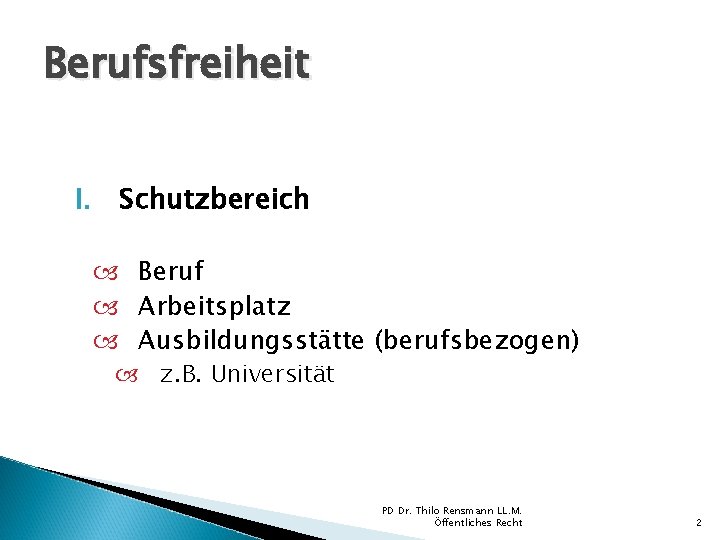 Berufsfreiheit I. Schutzbereich Beruf Arbeitsplatz Ausbildungsstätte (berufsbezogen) z. B. Universität PD Dr. Thilo Rensmann