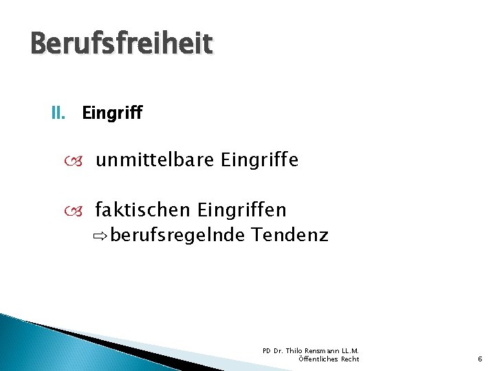 Berufsfreiheit II. Eingriff unmittelbare Eingriffe faktischen Eingriffen ⇨berufsregelnde Tendenz PD Dr. Thilo Rensmann LL.