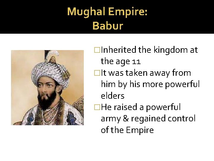 Mughal Empire: Babur �Inherited the kingdom at the age 11 �It was taken away