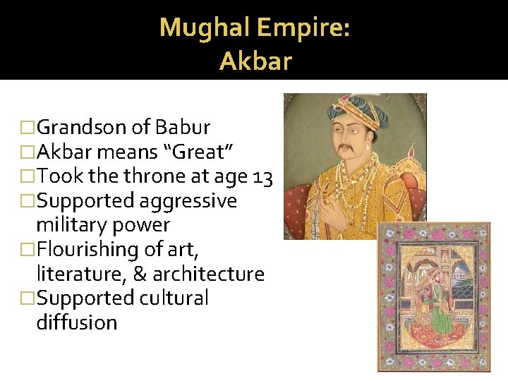 Mughal Empire: Akbar �Grandson of Babur �Akbar means “Great” �Took the throne at age