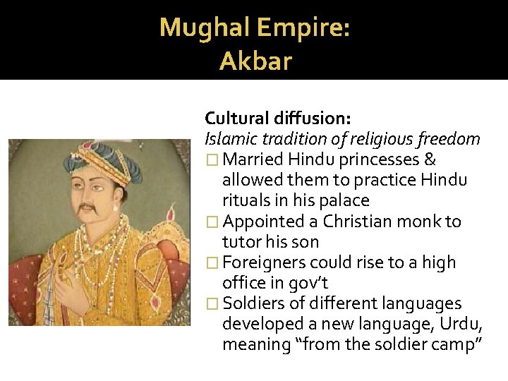 Mughal Empire: Akbar Cultural diffusion: Islamic tradition of religious freedom � Married Hindu princesses