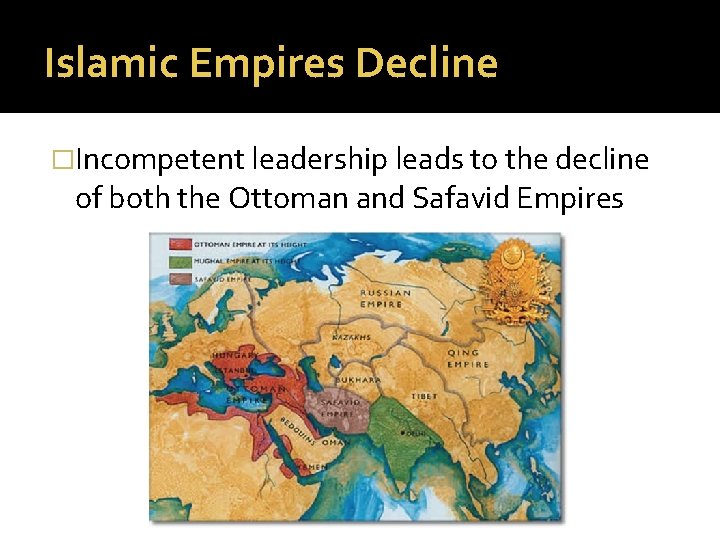 Islamic Empires Decline �Incompetent leadership leads to the decline of both the Ottoman and