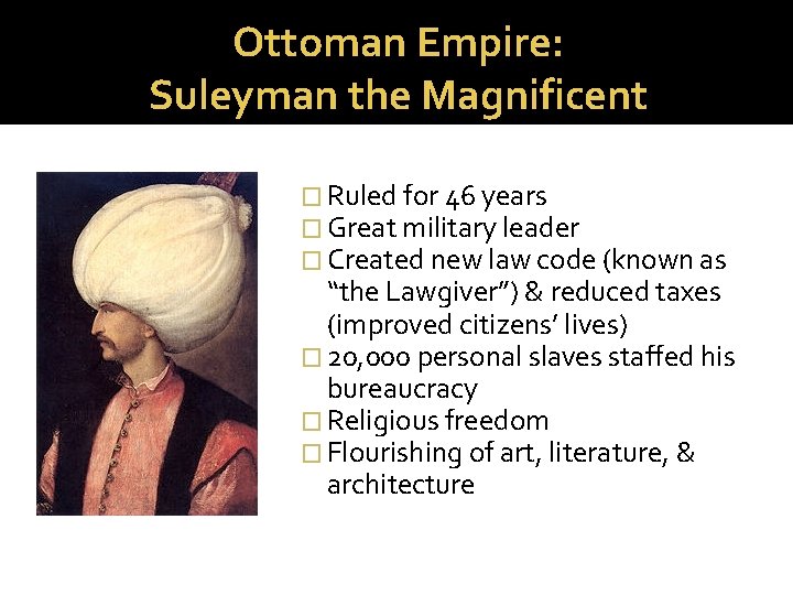 Ottoman Empire: Suleyman the Magnificent � Ruled for 46 years � Great military leader