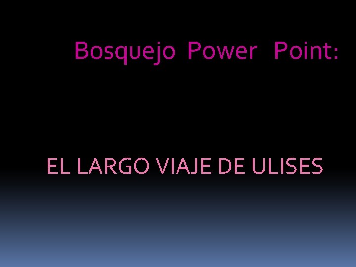 Bosquejo Power Point: EL LARGO VIAJE DE ULISES 