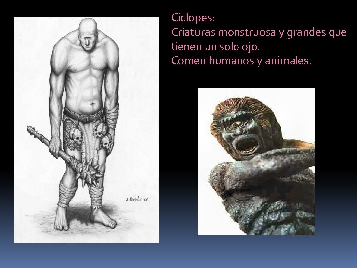 Ciclopes: Criaturas monstruosa y grandes que tienen un solo ojo. Comen humanos y animales.