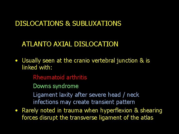 DISLOCATIONS & SUBLUXATIONS ATLANTO AXIAL DISLOCATION • Usually seen at the cranio vertebral junction