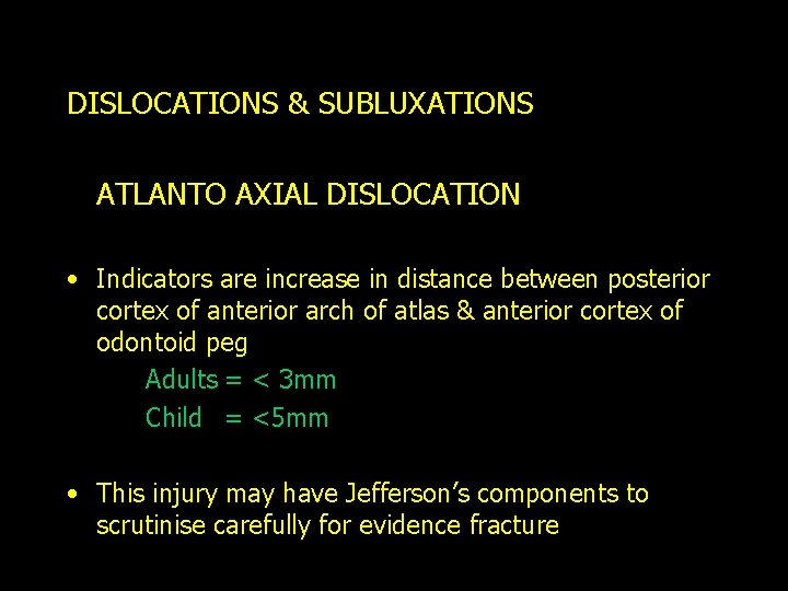 DISLOCATIONS & SUBLUXATIONS ATLANTO AXIAL DISLOCATION • Indicators are increase in distance between posterior