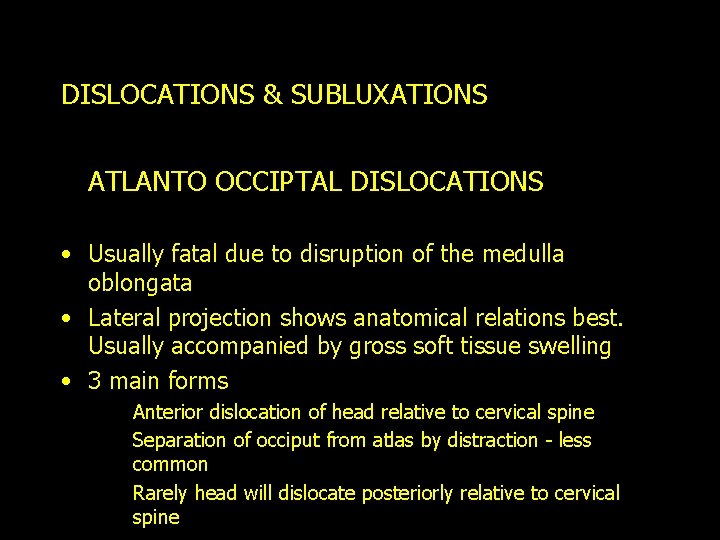 DISLOCATIONS & SUBLUXATIONS ATLANTO OCCIPTAL DISLOCATIONS • Usually fatal due to disruption of the