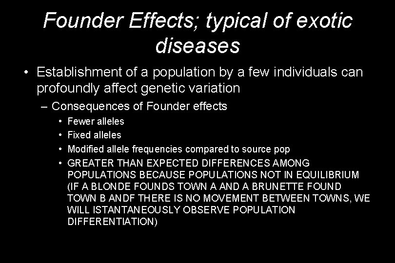 Founder Effects; typical of exotic diseases • Establishment of a population by a few