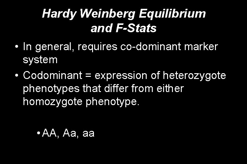 Hardy Weinberg Equilibrium and F-Stats • In general, requires co-dominant marker system • Codominant