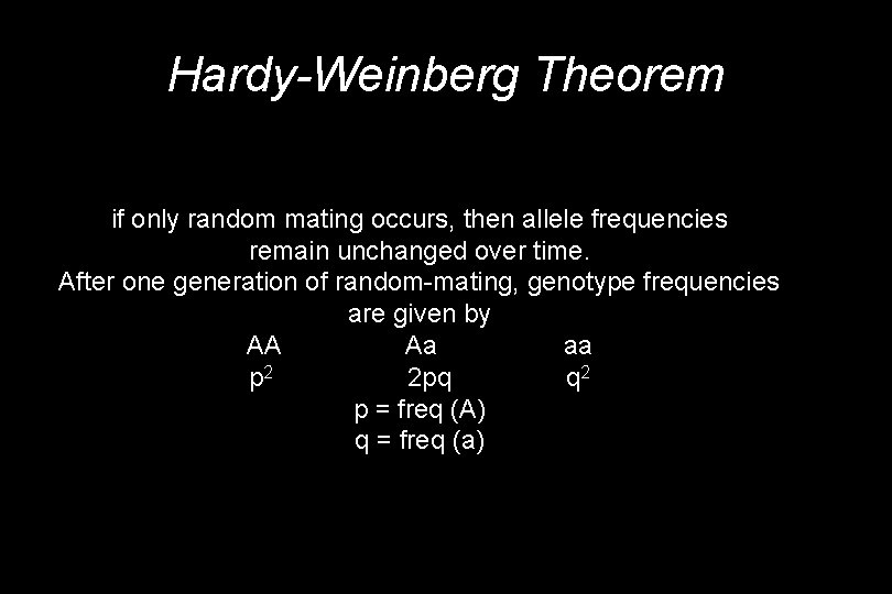 Hardy-Weinberg Theorem if only random mating occurs, then allele frequencies remain unchanged over time.