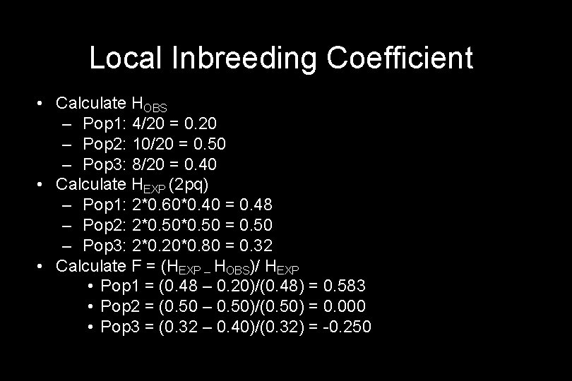 Local Inbreeding Coefficient • Calculate HOBS – Pop 1: 4/20 = 0. 20 –