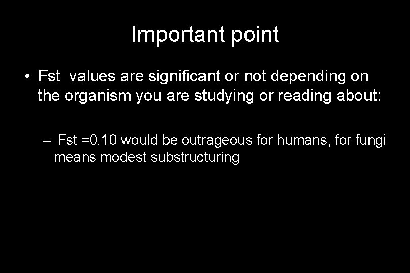 Important point • Fst values are significant or not depending on the organism you