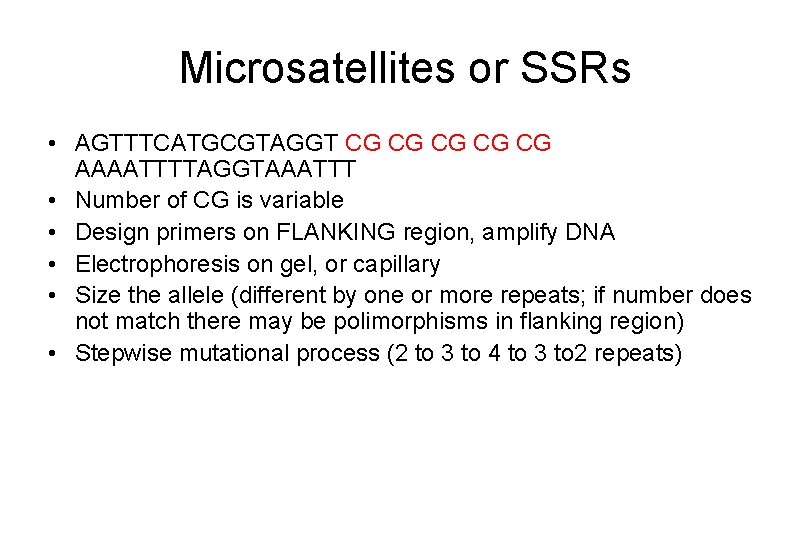 Microsatellites or SSRs • AGTTTCATGCGTAGGT CG CG CG AAAATTTTAGGTAAATTT • Number of CG is