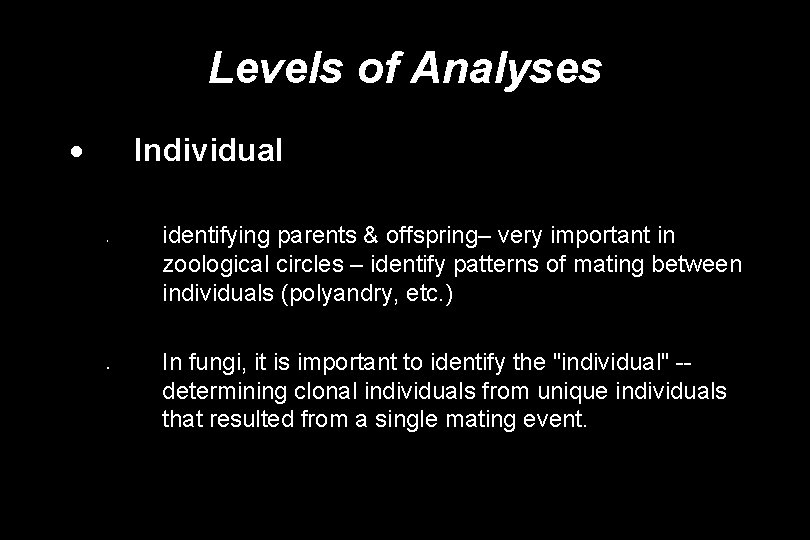 Levels of Analyses Individual • § identifying parents & offspring– very important in zoological