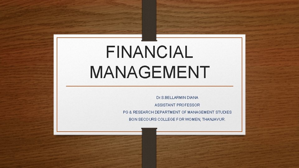 FINANCIAL MANAGEMENT Dr. S. BELLARMIN DIANA ASSISTANT PROFESSOR PG & RESEARCH DEPARTMENT OF MANAGEMENT