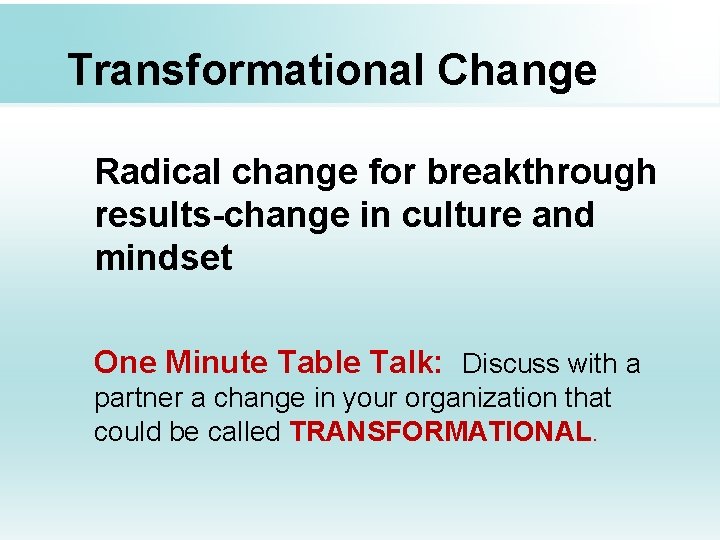 Transformational Change Radical change for breakthrough results-change in culture and mindset One Minute Table