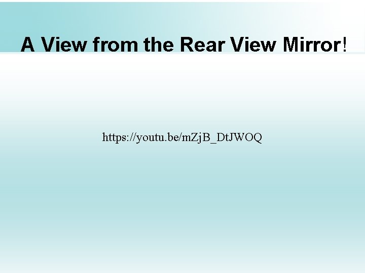 A View from the Rear View Mirror! https: //youtu. be/m. Zj. B_Dt. JWOQ 