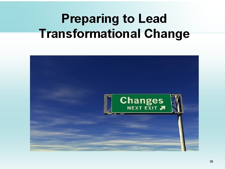 Preparing to Lead Transformational Change 28 