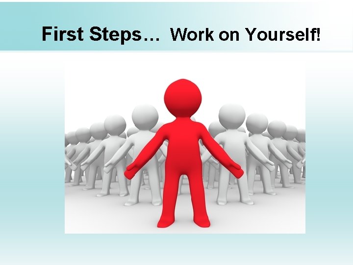 First Steps… Work on Yourself! 