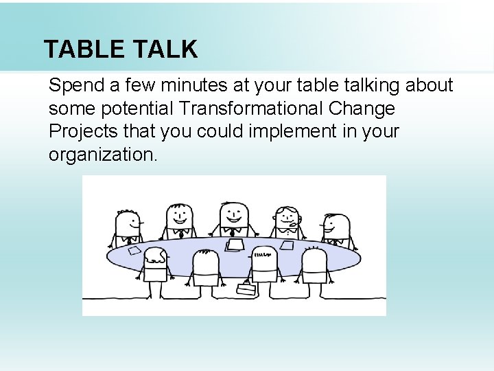 TABLE TALK Spend a few minutes at your table talking about some potential Transformational