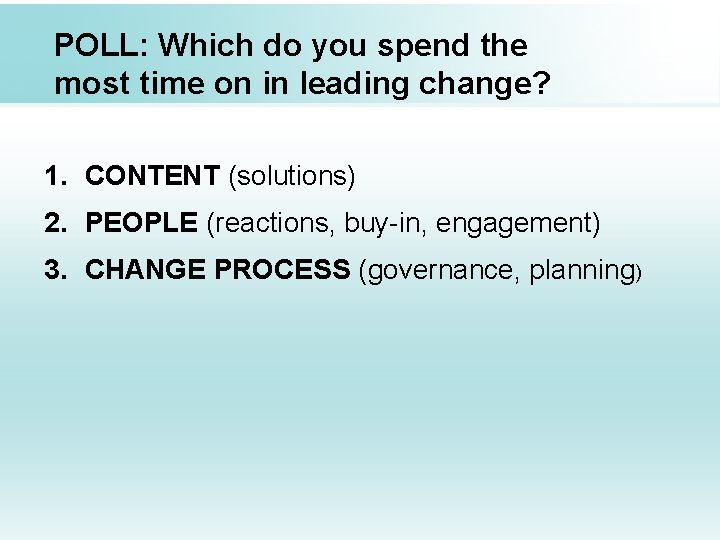 POLL: Which do you spend the most time on in leading change? 1. CONTENT