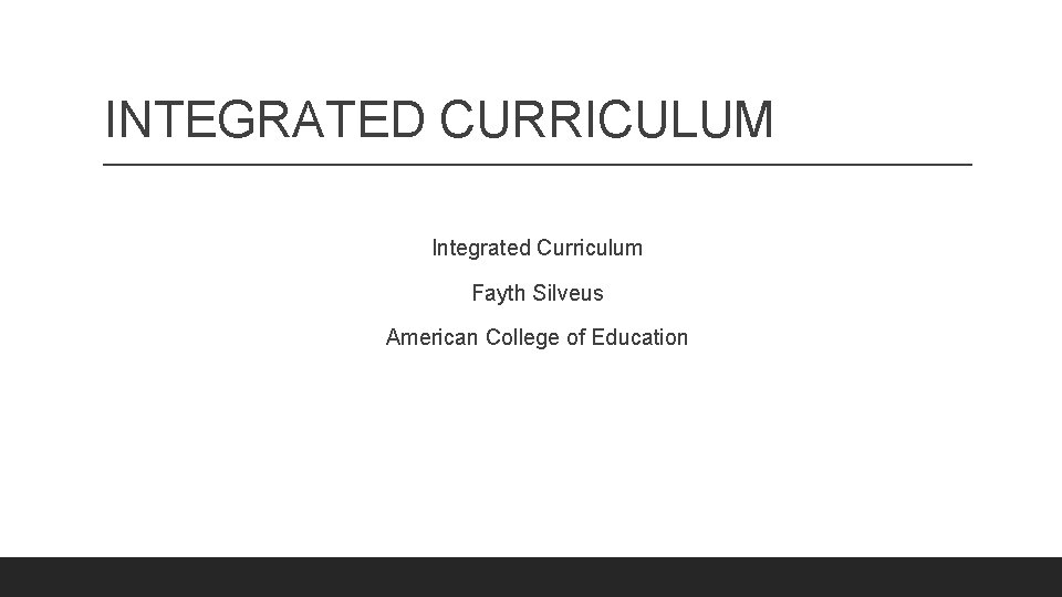 INTEGRATED CURRICULUM Integrated Curriculum Fayth Silveus American College of Education 