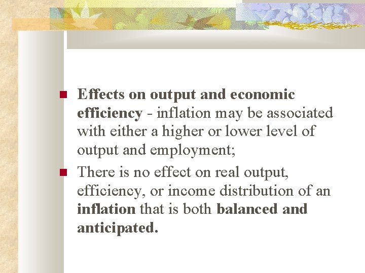  Effects on output and economic efficiency - inflation may be associated with either