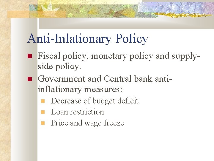 Anti-Inlationary Policy Fiscal policy, monetary policy and supplyside policy. Government and Central bank antiinflationary