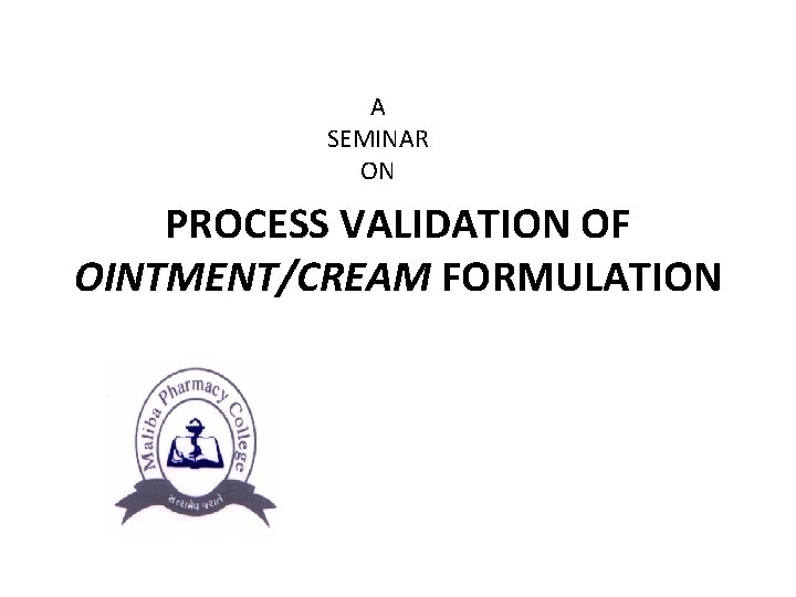 A SEMINAR ON PROCESS VALIDATION OF OINTMENT/CREAM FORMULATION 