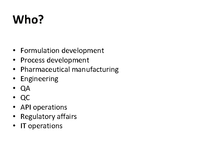 Who? • • • Formulation development Process development Pharmaceutical manufacturing Engineering QA QC API