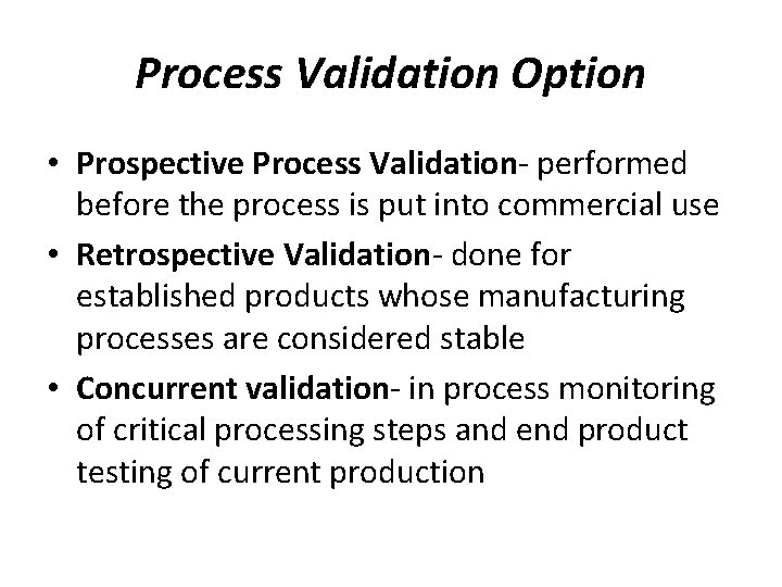 Process Validation Option • Prospective Process Validation- performed before the process is put into