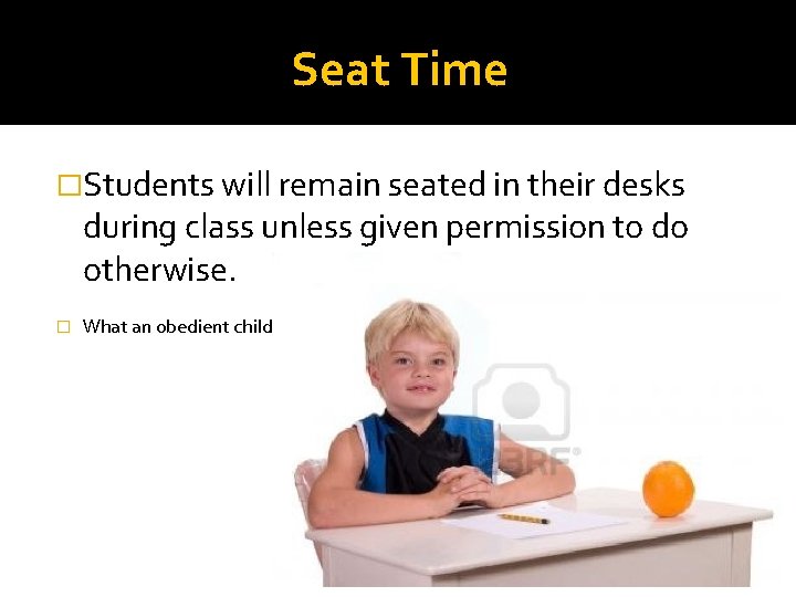 Seat Time �Students will remain seated in their desks during class unless given permission