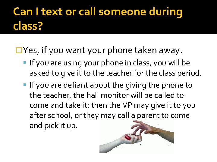 Can I text or call someone during class? �Yes, if you want your phone