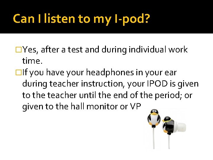 Can I listen to my I-pod? �Yes, after a test and during individual work