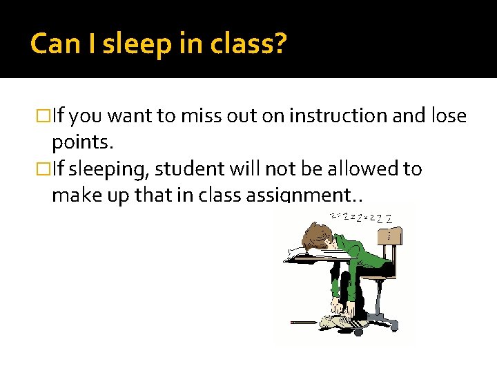 Can I sleep in class? �If you want to miss out on instruction and