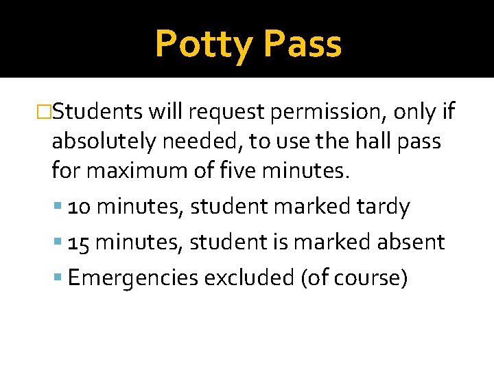 Potty Pass �Students will request permission, only if absolutely needed, to use the hall